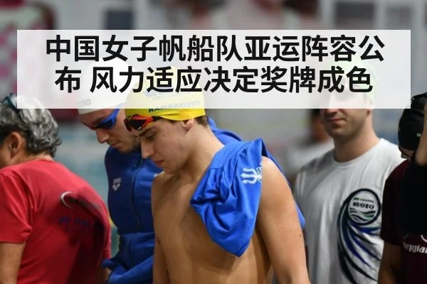 中国女子帆船队亚运阵容公布 风力适应决定奖牌成色